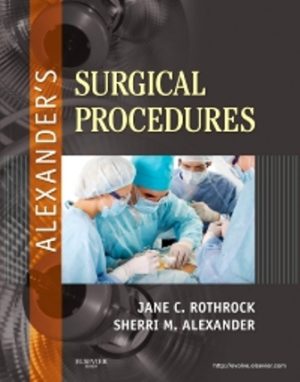 Test Bank for Alexander's Surgical Procedures 1st Edition by Jane C. Rothrock, Sherri Alexander, ISBN: 9780323079976, ISBN: 9780323085564, ISBN: 9780323075558