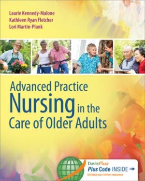 Test Bank for Test Bank for Advanced Practice Nursing in the Care of Older Adults, 1st Edition, Laurie Kennedy-Malone, Kathleen Ryan Fletcher, Lori Martin-Plank, ISBN-13: 978-0-8036-2491-7, ISBN-13: 9780803624917
