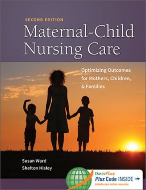 Maternal-Child Nursing Care: Optimizing Outcomes for Mothers Children and Families 2nd Edition Ward TEST BANK