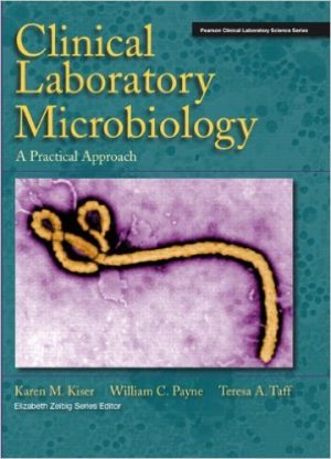 Clinical Laboratory Microbiology: A Practical Approach 1st Edition Kiser TEST BANK