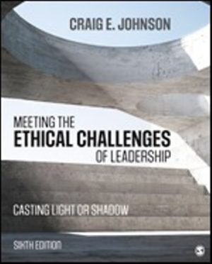 Meeting the Ethical Challenges of Leadership: Casting Light or Shadow 6th Edition Johnson TEST BANK