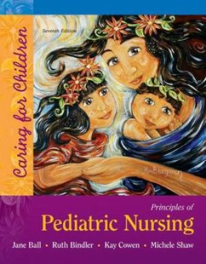 Principles of Pediatric Nursing Caring for Children 7th Edition Ball TEST BANK