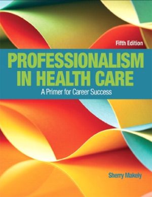 Professionalism in Health Care 5th Edition Makely TEST BANK