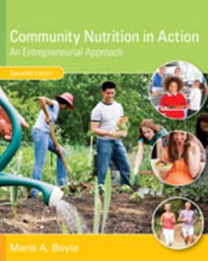 Community Nutrition in Action: An Entrepreneurial Approach 7th Edition Boyle TEST BANK