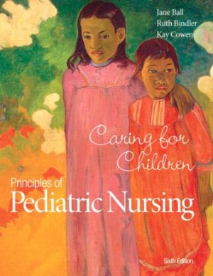 Principles of Pediatric Nursing: Caring for Children 6th Edition Ball TEST BANK