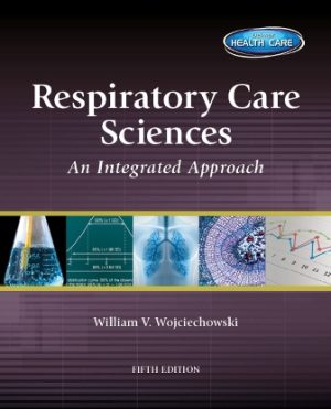 Respiratory Care Sciences: An Integrated Approach 5th Edition Wojciechowski TEST BANK