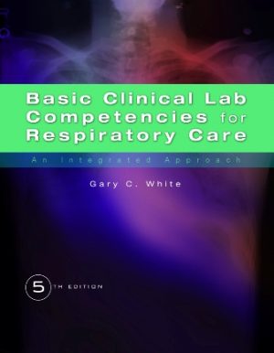 Basic Clinical Lab Competencies for Respiratory Care: An Integrated Approach 5th Edition White TEST BANK